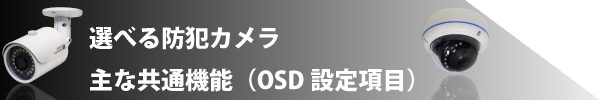 選べる防犯カメラ 主な共通機能（OSD設定項目）