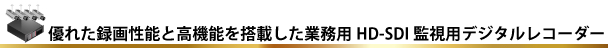 優れた録画性能と高機能を搭載した業務用HD-SDI監視用デジタルレコーダー