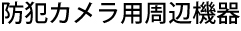 防犯カメラ用周辺機器